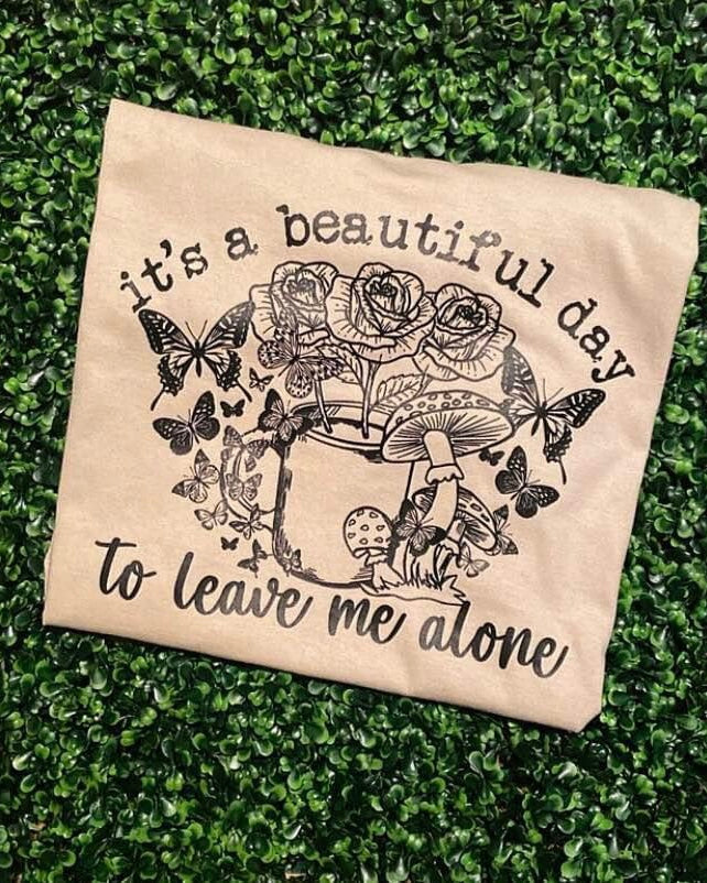 "It's A Beautiful Day to Leave Me Alone" T-Shirt
