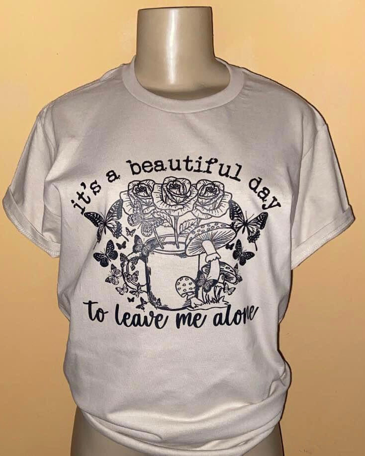 "It's A Beautiful Day to Leave Me Alone" T-Shirt
