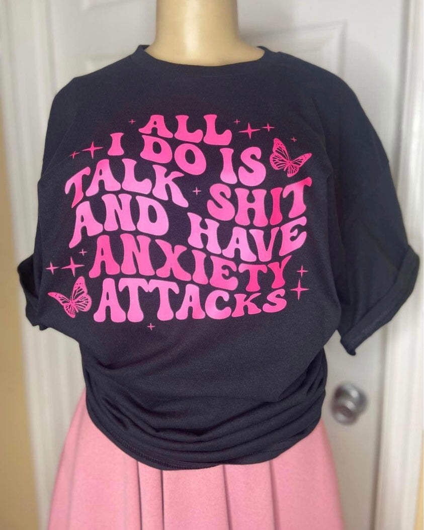 “All I Do Is Talk And Have Anxiety Attacks” T-shirt